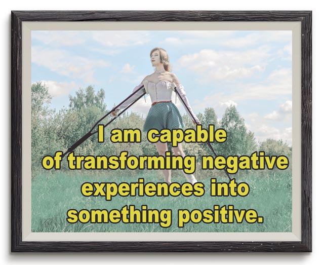 Affirmation: I am capable of transforming negative experiences into something positive.