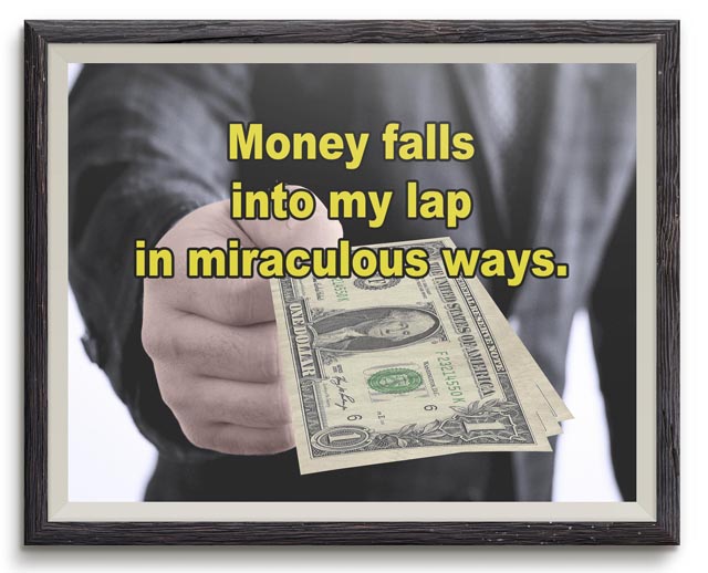 Money falls into my lap in miraculous ways.